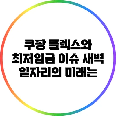 쿠팡 플렉스와 최저임금 이슈: 새벽 일자리의 미래는?