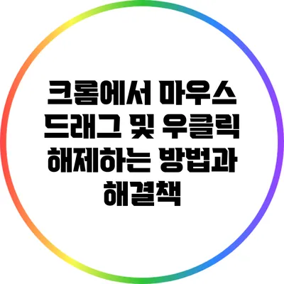 크롬에서 마우스 드래그 및 우클릭 해제하는 방법과 해결책