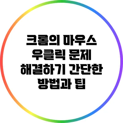 크롬의 마우스 우클릭 문제 해결하기: 간단한 방법과 팁