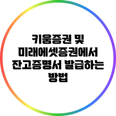 키움증권 및 미래에셋증권에서 잔고증명서 발급하는 방법