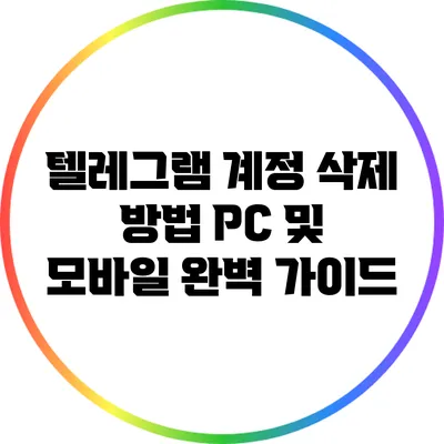 텔레그램 계정 삭제 방법: PC 및 모바일 완벽 가이드