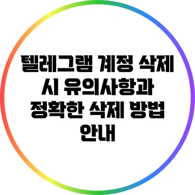 텔레그램 계정 삭제 시 유의사항과 정확한 삭제 방법 안내