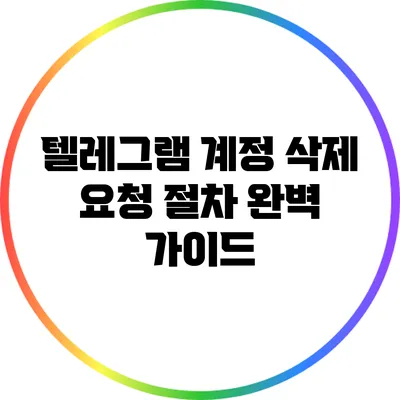 텔레그램 계정 삭제 요청 절차 완벽 가이드