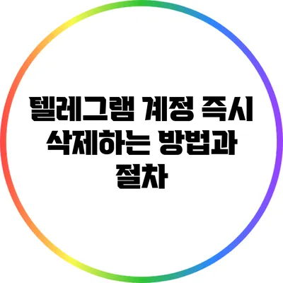 텔레그램 계정 즉시 삭제하는 방법과 절차