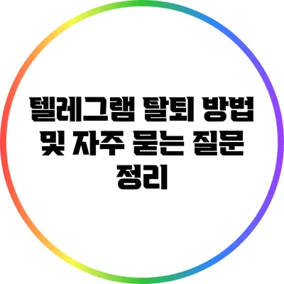 텔레그램 탈퇴 방법 및 자주 묻는 질문 정리