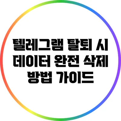 텔레그램 탈퇴 시 데이터 완전 삭제 방법 가이드