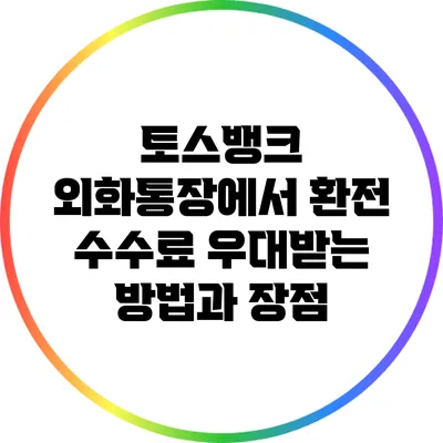 토스뱅크 외화통장에서 환전 수수료 우대받는 방법과 장점