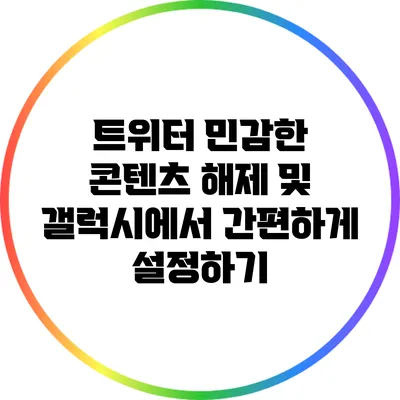 트위터 민감한 콘텐츠 해제 및 갤럭시에서 간편하게 설정하기