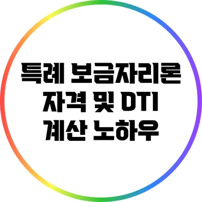 특례 보금자리론 자격 및 DTI 계산 노하우