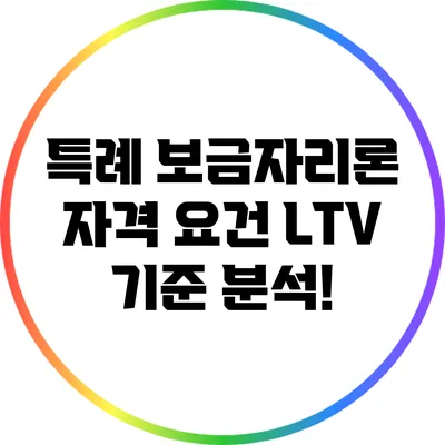 특례 보금자리론 자격 요건: LTV 기준 분석!