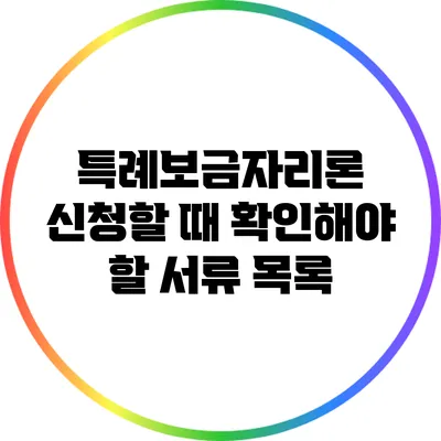 특례보금자리론 신청할 때 확인해야 할 서류 목록