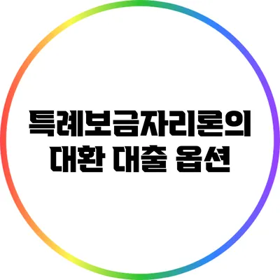 특례보금자리론의 대환 대출 옵션