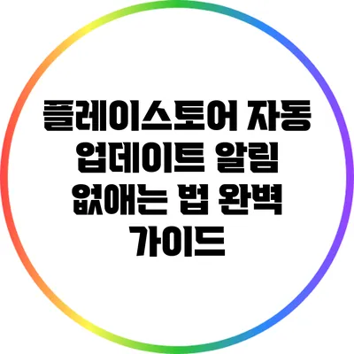 플레이스토어 자동 업데이트 알림 없애는 법 완벽 가이드