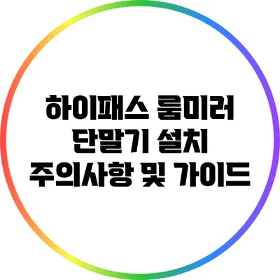 하이패스 룸미러 단말기 설치 주의사항 및 가이드