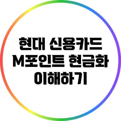 현대 신용카드 M포인트 현금화 이해하기