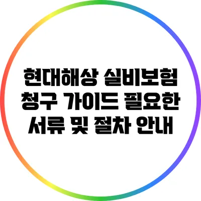 현대해상 실비보험 청구 가이드: 필요한 서류 및 절차 안내