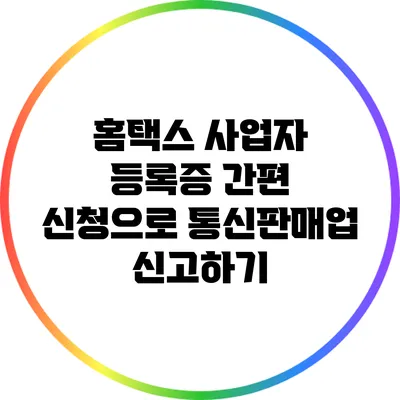 홈택스 사업자 등록증 간편 신청으로 통신판매업 신고하기