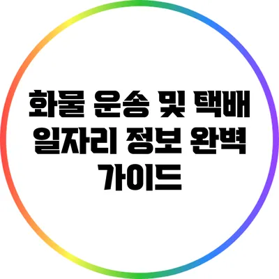 화물 운송 및 택배 일자리 정보 완벽 가이드