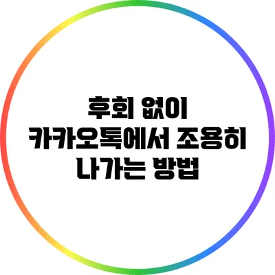 후회 없이 카카오톡에서 조용히 나가는 방법