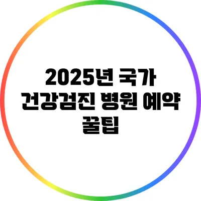 2025년 국가 건강검진 병원 예약 꿀팁