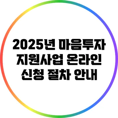 2025년 마음투자 지원사업 온라인 신청 절차 안내