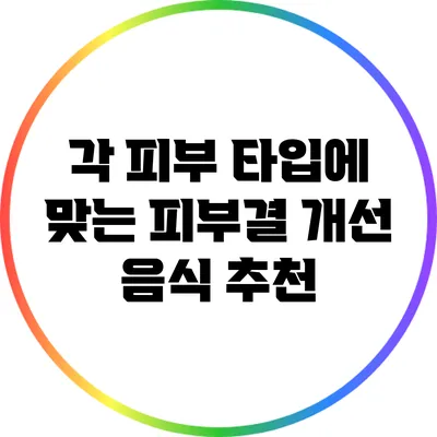 각 피부 타입에 맞는 피부결 개선 음식 추천