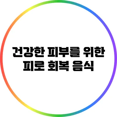 건강한 피부를 위한 피로 회복 음식