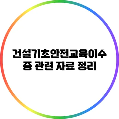 건설기초안전교육이수증 관련 자료 정리