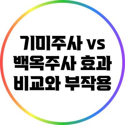 기미주사 vs 백옥주사: 효과 비교와 부작용