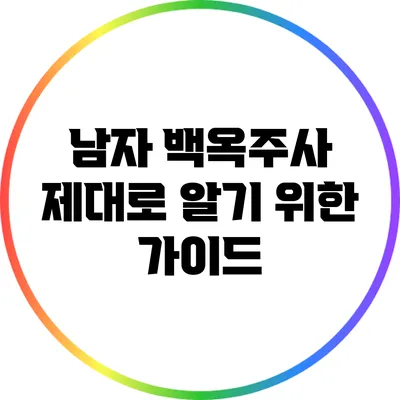 남자 백옥주사: 제대로 알기 위한 가이드