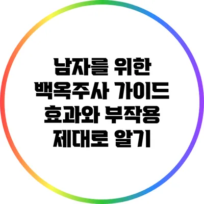 남자를 위한 백옥주사 가이드: 효과와 부작용 제대로 알기