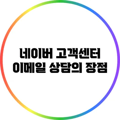 네이버 고객센터 이메일 상담의 장점