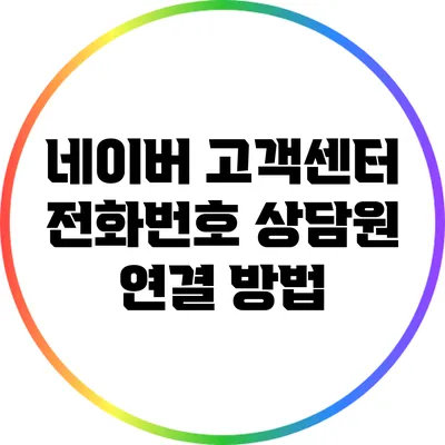 네이버 고객센터 전화번호 상담원 연결 방법