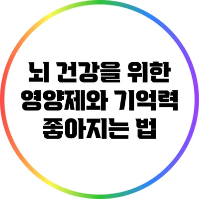 뇌 건강을 위한 영양제와 기억력 좋아지는 법