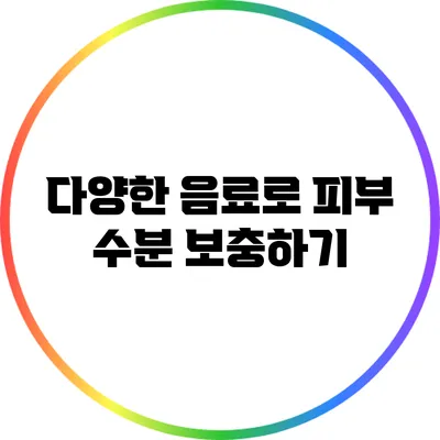 다양한 음료로 피부 수분 보충하기
