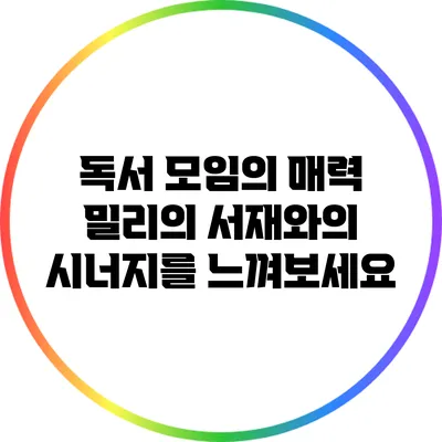 독서 모임의 매력: 밀리의 서재와의 시너지를 느껴보세요