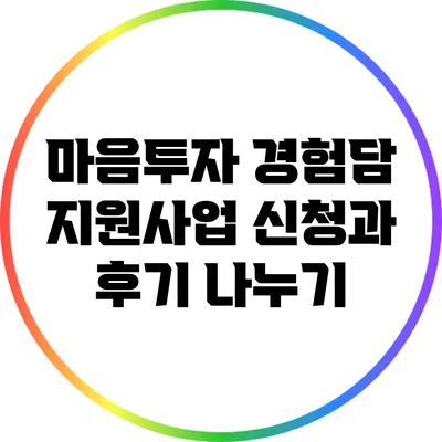 마음투자 경험담: 지원사업 신청과 후기 나누기