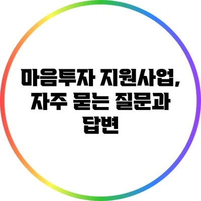 마음투자 지원사업, 자주 묻는 질문과 답변