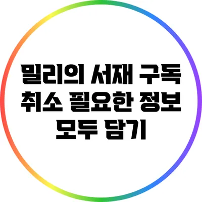 밀리의 서재 구독 취소: 필요한 정보 모두 담기
