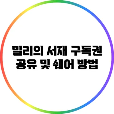 밀리의 서재: 구독권 공유 및 쉐어 방법