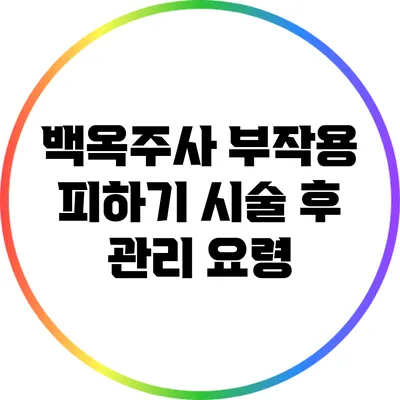 백옥주사 부작용 피하기: 시술 후 관리 요령