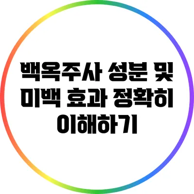 백옥주사 성분 및 미백 효과 정확히 이해하기