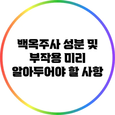 백옥주사 성분 및 부작용: 미리 알아두어야 할 사항