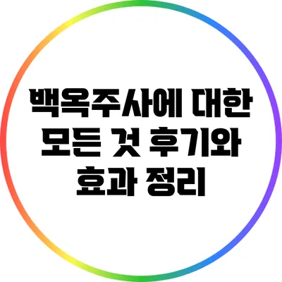 백옥주사에 대한 모든 것: 후기와 효과 정리