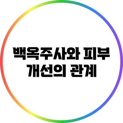 백옥주사와 피부 개선의 관계