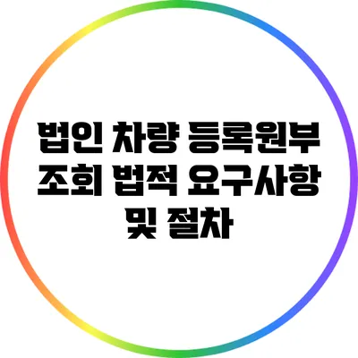 법인 차량 등록원부 조회: 법적 요구사항 및 절차
