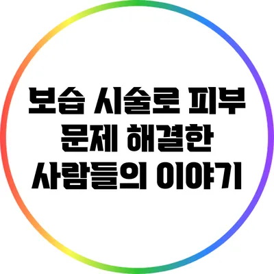 보습 시술로 피부 문제 해결한 사람들의 이야기