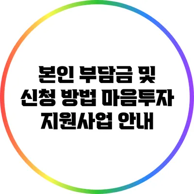 본인 부담금 및 신청 방법: 마음투자 지원사업 안내
