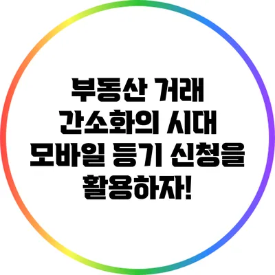 부동산 거래 간소화의 시대 모바일 등기 신청을 활용하자!