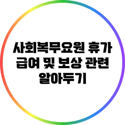 사회복무요원 휴가 급여 및 보상 관련 알아두기